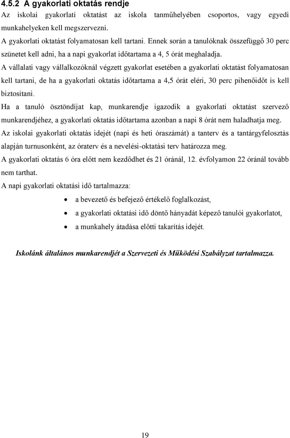 A vállalati vagy vállalkozóknál végzett gyakorlat esetében a gyakorlati oktatást folyamatosan kell tartani, de ha a gyakorlati oktatás időtartama a 4,5 órát eléri, 30 perc pihenőidőt is kell