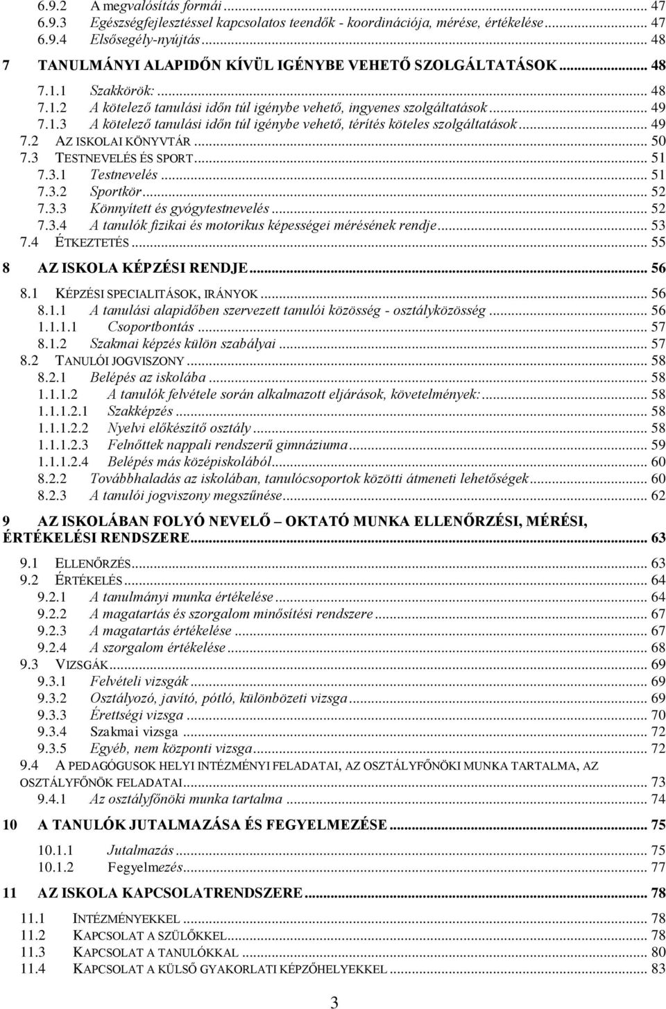 .. 49 7.2 AZ ISKOLAI KÖNYVTÁR... 50 7.3 TESTNEVELÉS ÉS SPORT... 51 7.3.1 Testnevelés... 51 7.3.2 Sportkör... 52 7.3.3 Könnyített és gyógytestnevelés... 52 7.3.4 A tanulók fizikai és motorikus képességei mérésének rendje.