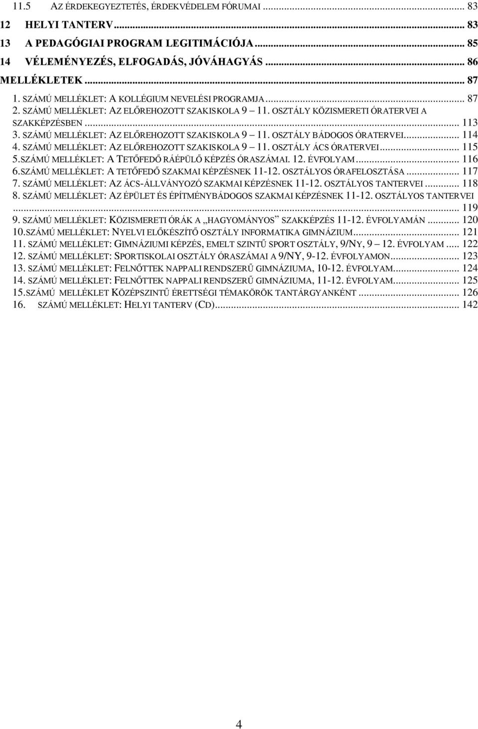 SZÁMÚ MELLÉKLET: AZ ELŐREHOZOTT SZAKISKOLA 9 11. OSZTÁLY BÁDOGOS ÓRATERVEI... 114 4. SZÁMÚ MELLÉKLET: AZ ELŐREHOZOTT SZAKISKOLA 9 11. OSZTÁLY ÁCS ÓRATERVEI... 115 5.
