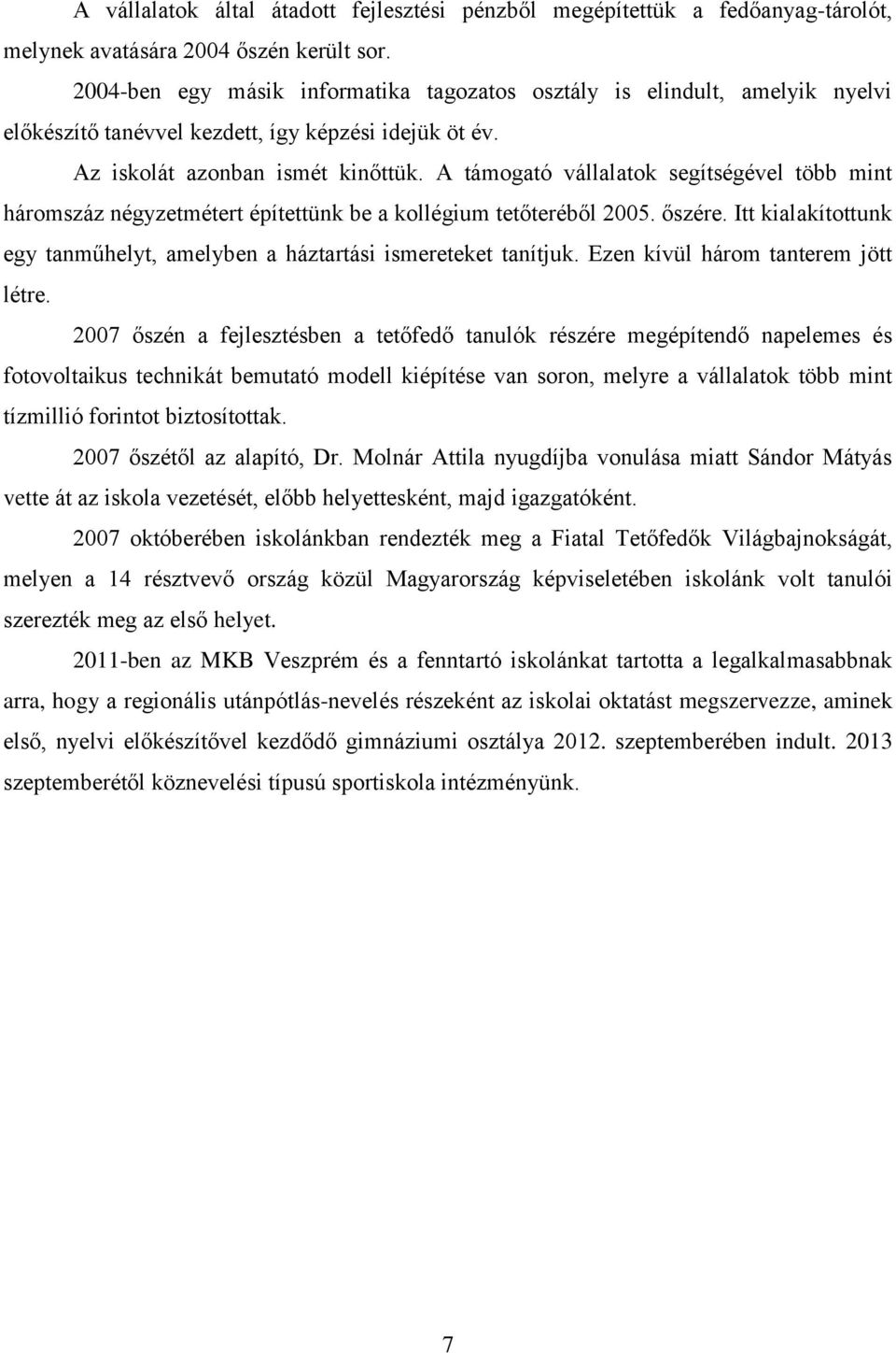 A támogató vállalatok segítségével több mint háromszáz négyzetmétert építettünk be a kollégium tetőteréből 2005. őszére. Itt kialakítottunk egy tanműhelyt, amelyben a háztartási ismereteket tanítjuk.