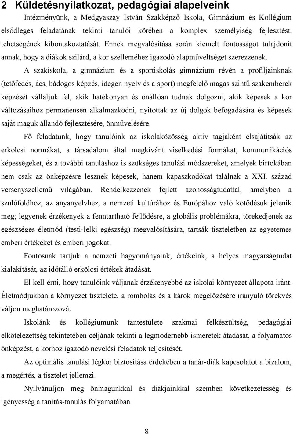 A szakiskola, a gimnázium és a sportiskolás gimnázium révén a profiljainknak (tetőfedés, ács, bádogos képzés, idegen nyelv és a sport) megfelelő magas szintű szakemberek képzését vállaljuk fel, akik