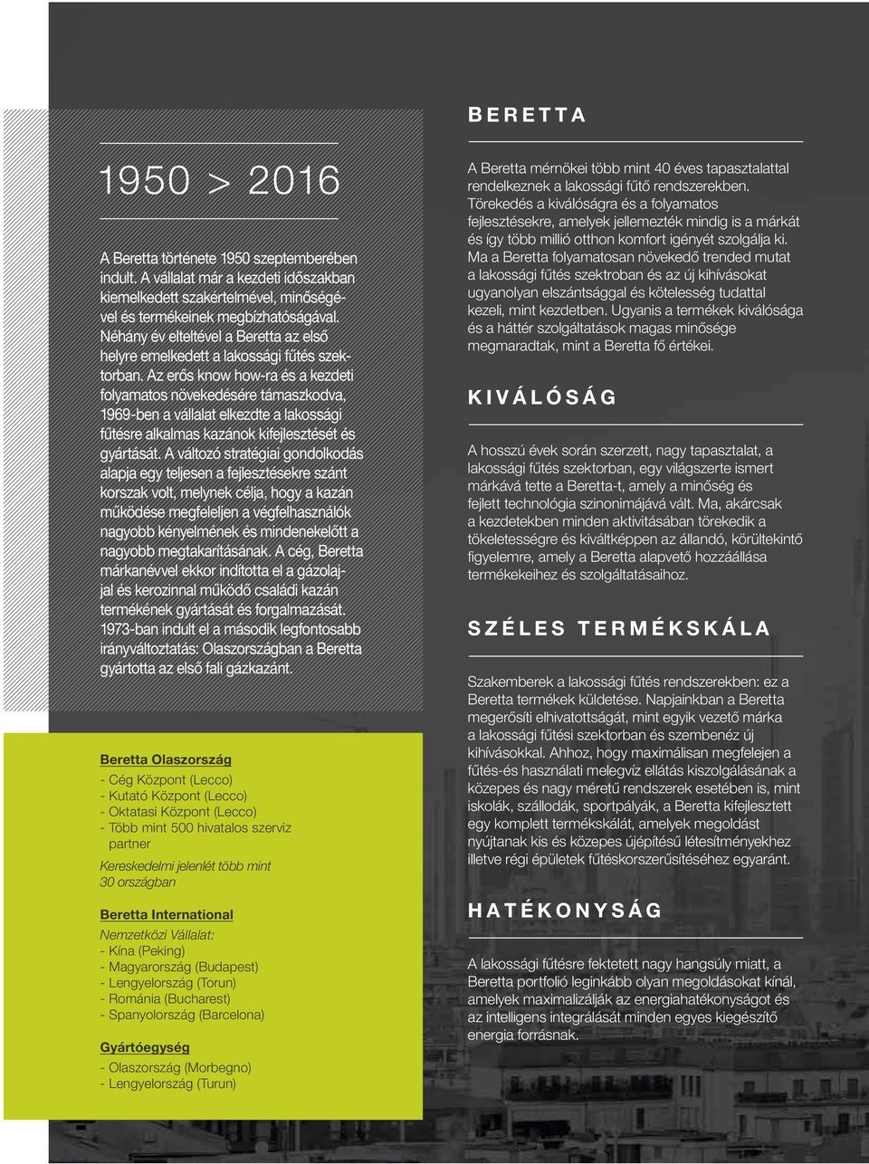 Az erős know how-ra és a kezdeti folyamatos növekedésére támaszkodva, 1969-ben a vállalat elkezdte a lakossági fűtésre alkalmas kazánok kifejlesztését és gyártását.