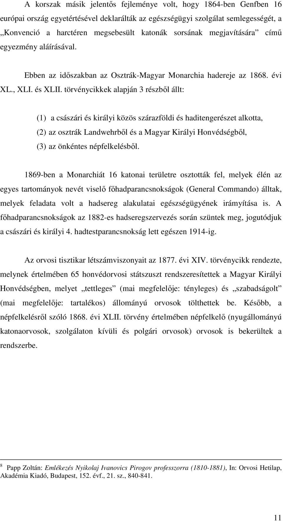 törvénycikkek alapján 3 részből állt: (1) a császári és királyi közös szárazföldi és haditengerészet alkotta, (2) az osztrák Landwehrből és a Magyar Királyi Honvédségből, (3) az önkéntes