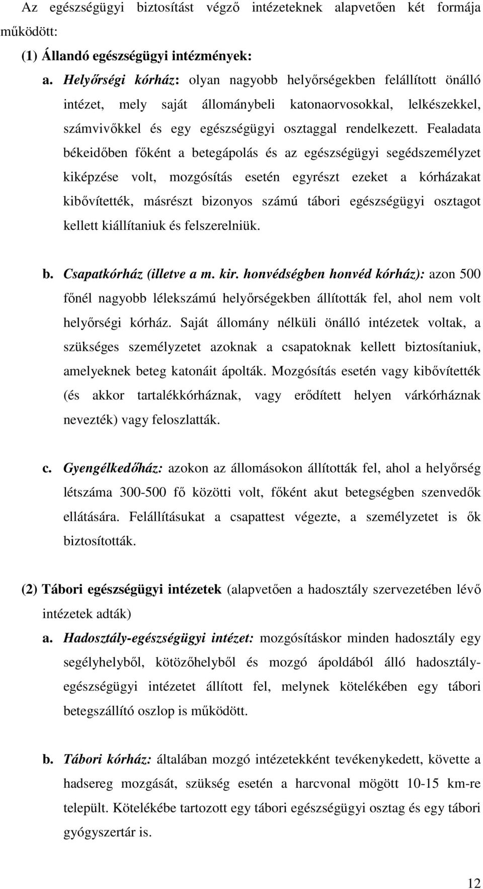 Fealadata békeidőben főként a betegápolás és az egészségügyi segédszemélyzet kiképzése volt, mozgósítás esetén egyrészt ezeket a kórházakat kibővítették, másrészt bizonyos számú tábori egészségügyi