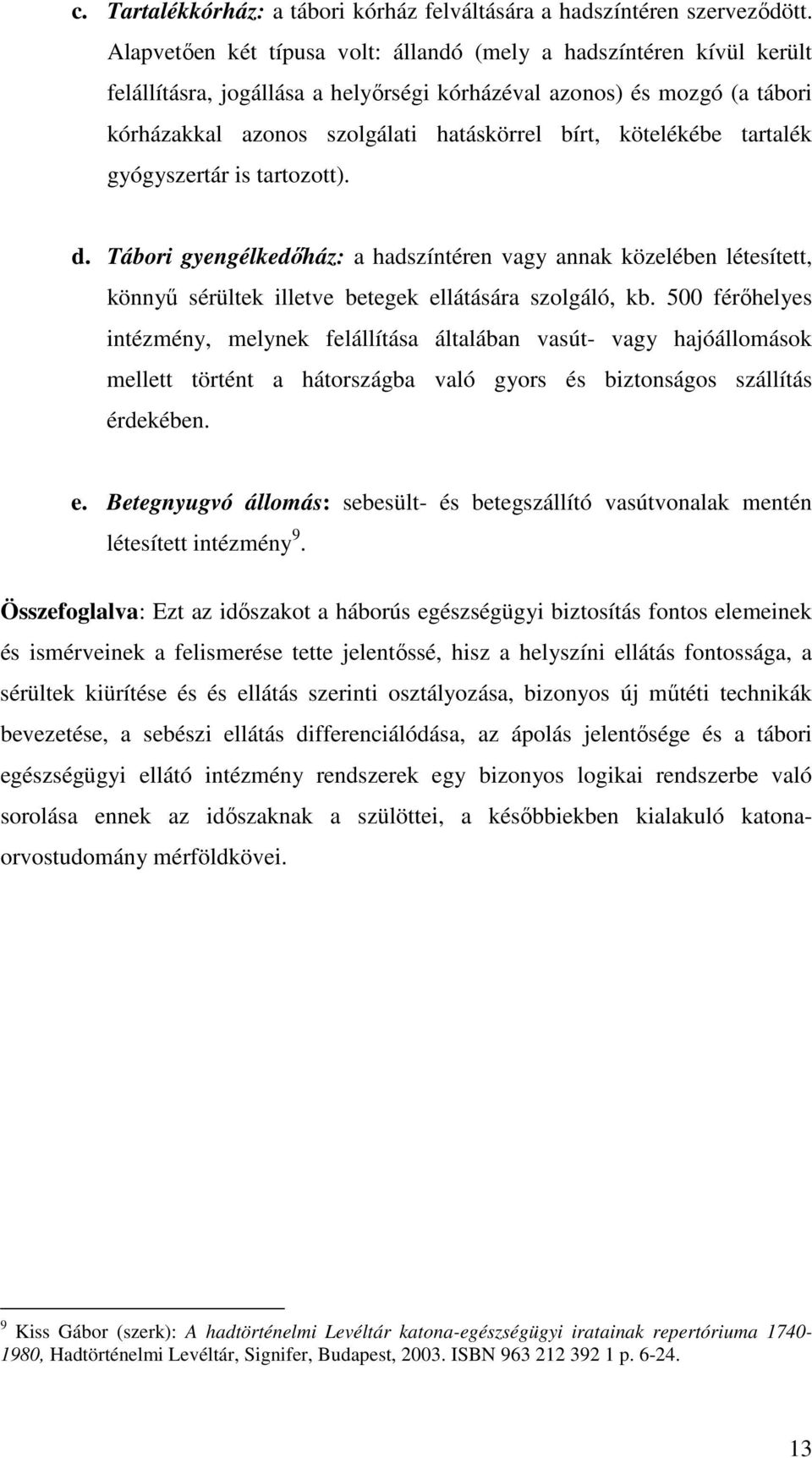 kötelékébe tartalék gyógyszertár is tartozott). d. Tábori gyengélkedőház: a hadszíntéren vagy annak közelében létesített, könnyű sérültek illetve betegek ellátására szolgáló, kb.