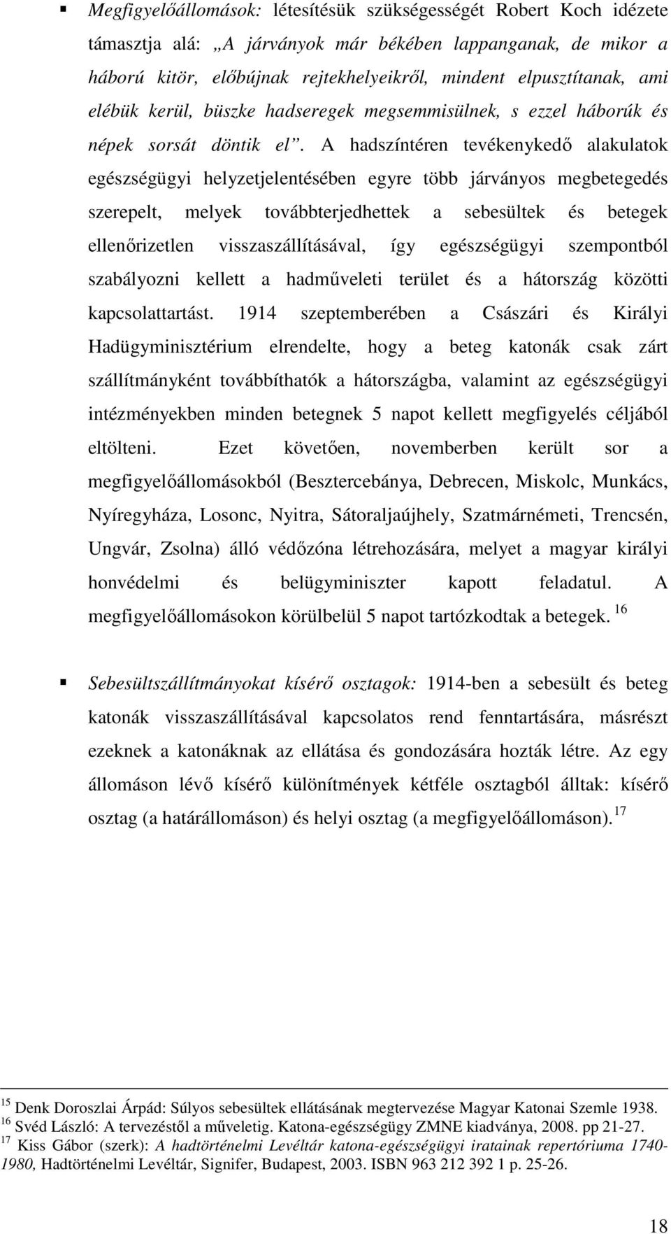 A hadszíntéren tevékenykedő alakulatok egészségügyi helyzetjelentésében egyre több járványos megbetegedés szerepelt, melyek továbbterjedhettek a sebesültek és betegek ellenőrizetlen