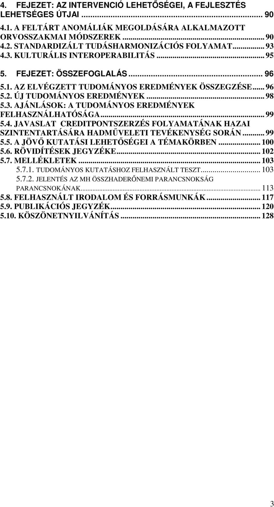 ÚJ TUDOMÁNYOS EREDMÉNYEK... 98 5.3. AJÁNLÁSOK: A TUDOMÁNYOS EREDMÉNYEK FELHASZNÁLHATÓSÁGA... 99 5.4. JAVASLAT CREDITPONTSZERZÉS FOLYAMATÁNAK HAZAI SZINTENTARTÁSÁRA HADMŰVELETI TEVÉKENYSÉG SORÁN... 99 5.5. A JÖVŐ KUTATÁSI LEHETŐSÉGEI A TÉMAKÖRBEN.