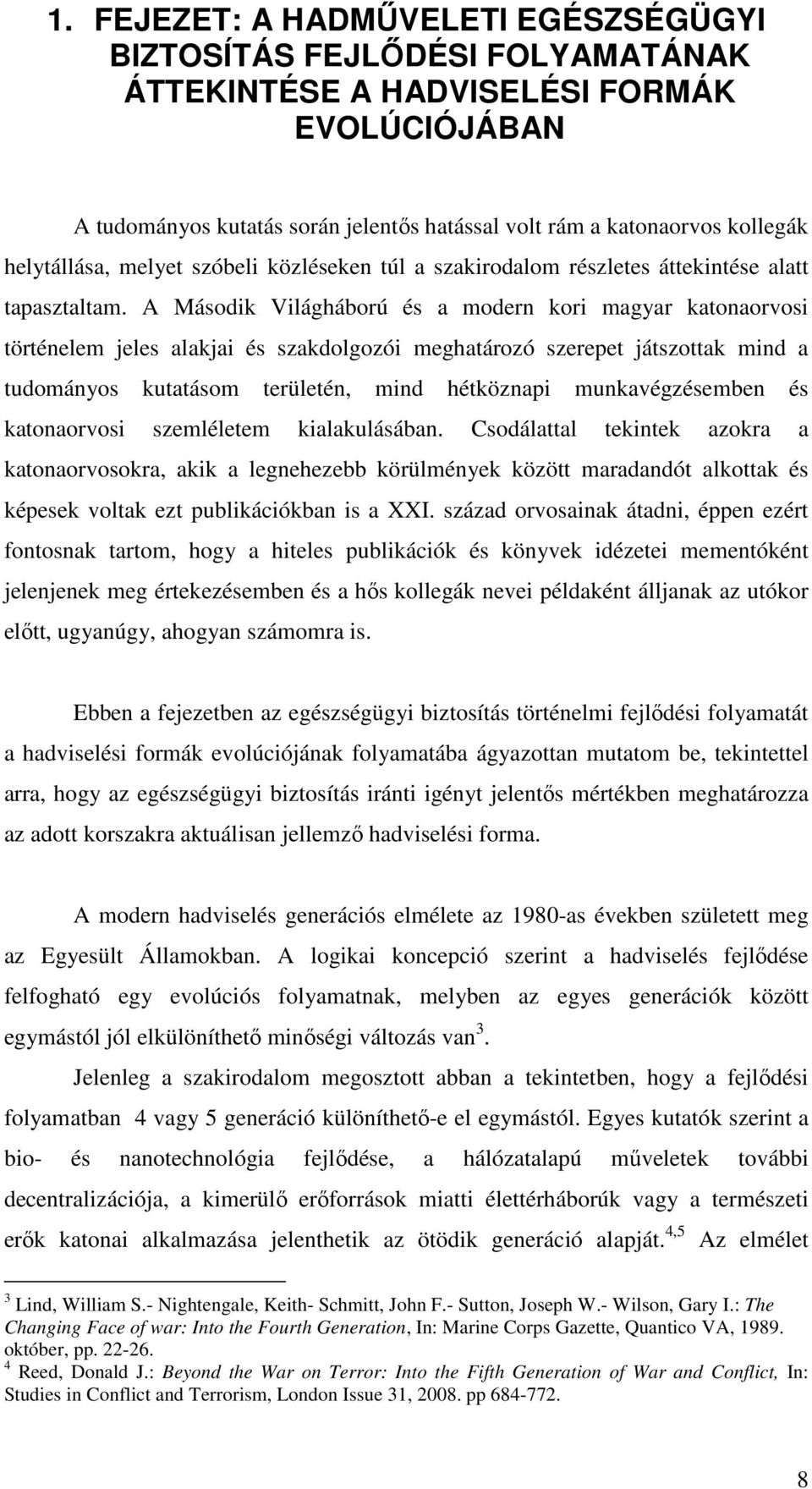 A Második Világháború és a modern kori magyar katonaorvosi történelem jeles alakjai és szakdolgozói meghatározó szerepet játszottak mind a tudományos kutatásom területén, mind hétköznapi