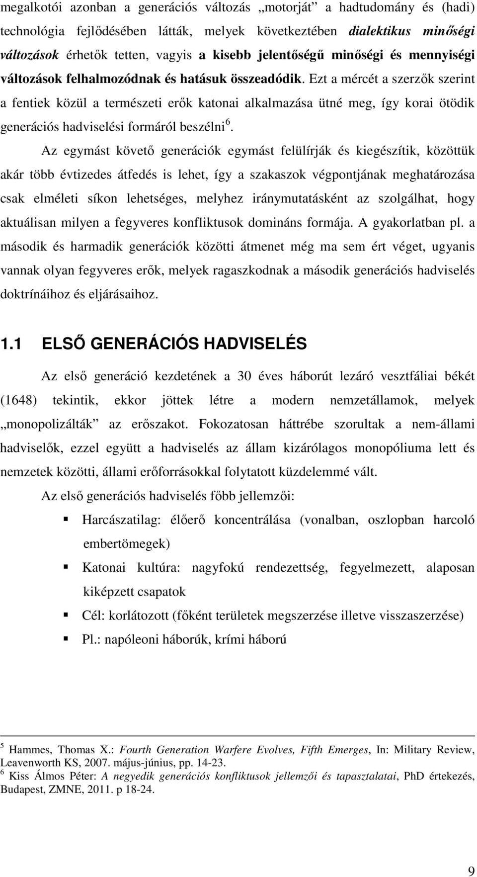 Ezt a mércét a szerzők szerint a fentiek közül a természeti erők katonai alkalmazása ütné meg, így korai ötödik generációs hadviselési formáról beszélni 6.