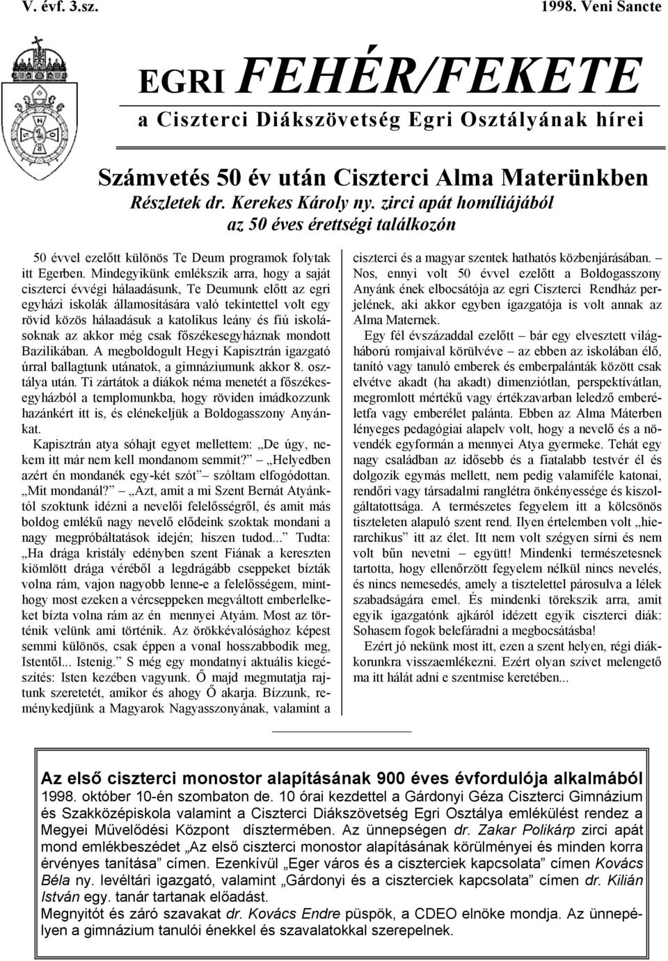 Mindegyikünk emlékszik arra, hogy a saját ciszterci évvégi hálaadásunk, Te Deumunk előtt az egri egyházi iskolák államosítására való tekintettel volt egy rövid közös hálaadásuk a katolikus leány és