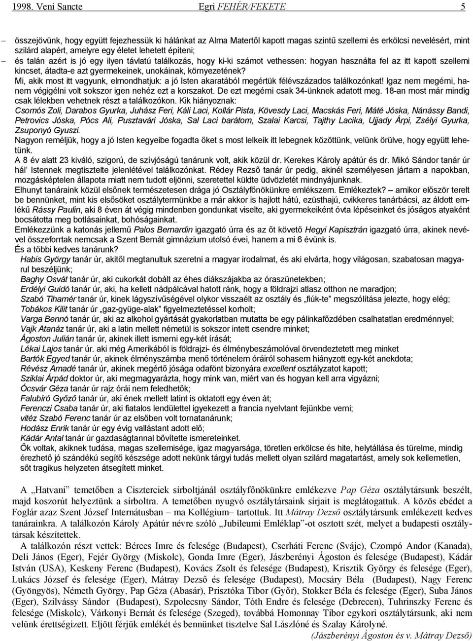 környezetének? Mi, akik most itt vagyunk, elmondhatjuk: a jó Isten akaratából megértük félévszázados találkozónkat! Igaz nem megérni, hanem végigélni volt sokszor igen nehéz ezt a korszakot.