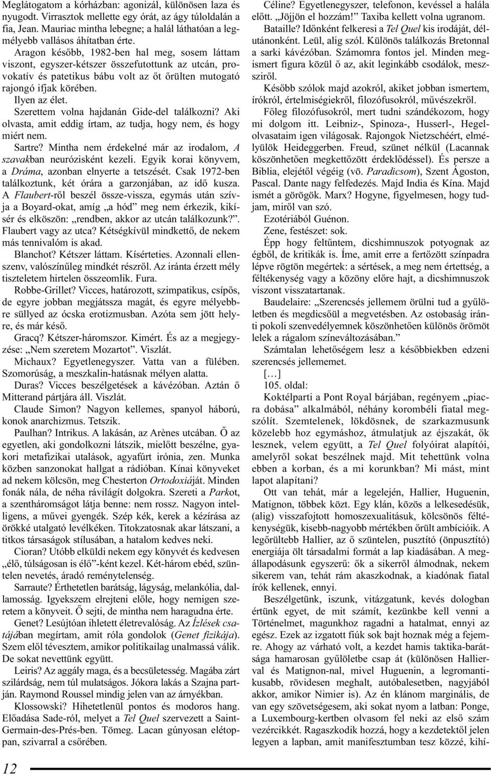 Aragon később, 1982-ben hal meg, sosem láttam vi sz ont, egyszer-kétszer összefutottunk az utcán, provokatív és patetikus bábu volt az őt őrülten mutogató rajongó ifjak körében. Ilyen az élet.