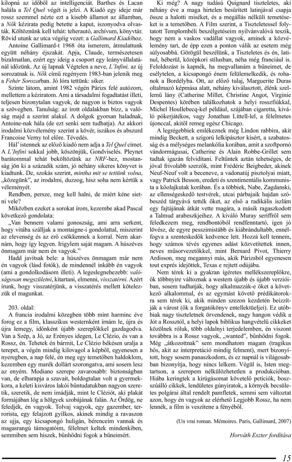 Rövid utunk az utca végéig vezet: a Gallimard Kiadóhoz. Antoine Gallimard-t 1968 óta ismerem, átmulattunk együtt néhány éjszakát.