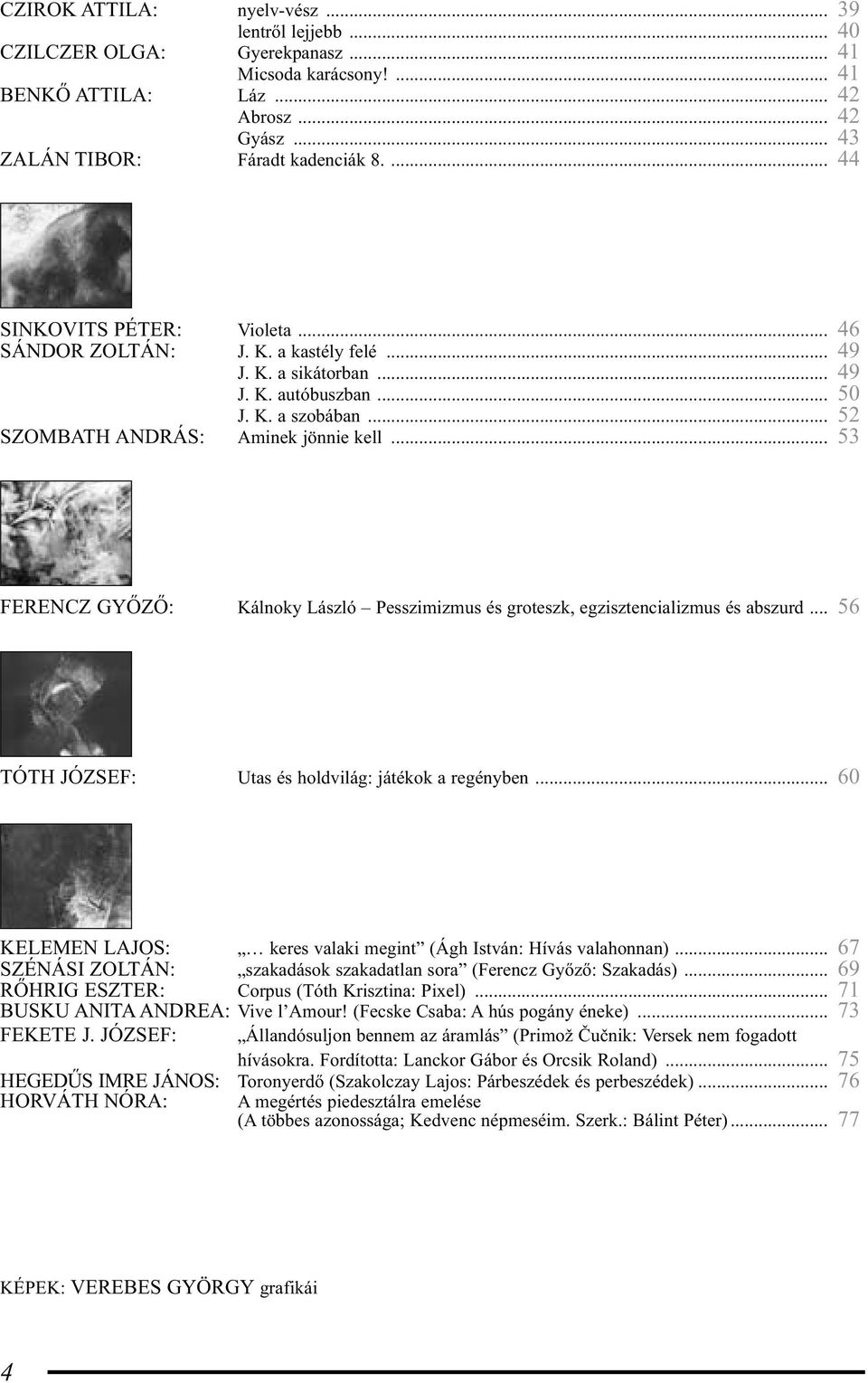 .. 53 FERENCZ GYŐZŐ: Kálnoky László Pesszimizmus és groteszk, egzisztencializmus és abszurd... 56 TÓTH JÓZSEF: Utas és holdvilág: játékok a regényben.