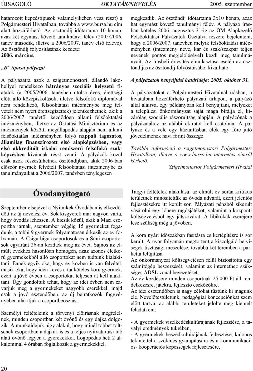 B típusú pályázat A pályázatra azok a szigetmonostori, állandó lakóhellyel rendelkező hátrányos szociális helyzetű fiatalok (a 2005/2006.