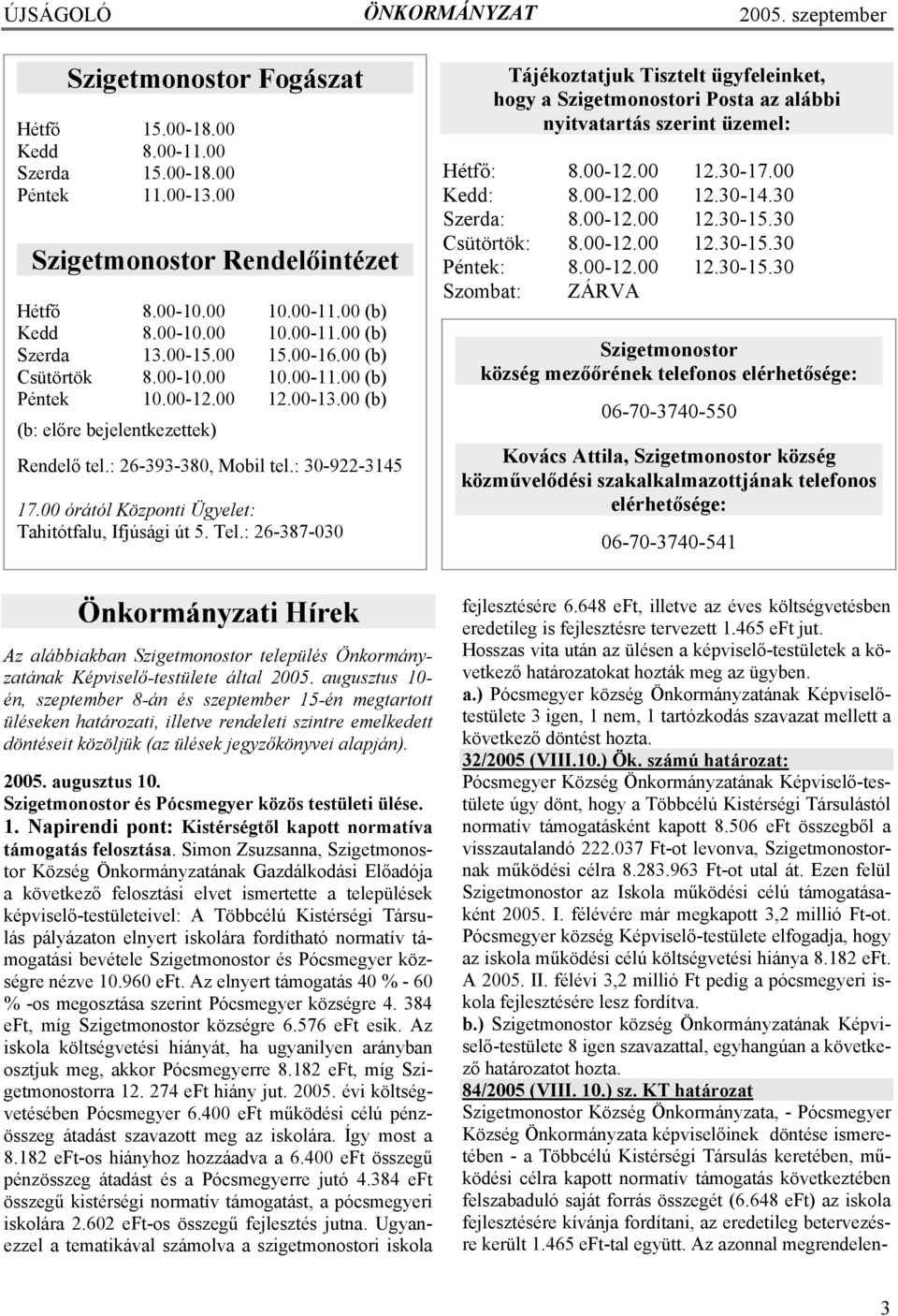 00 órától Központi Ügyelet: Tahitótfalu, Ifjúsági út 5. Tel.: 26-387-030 Tájékoztatjuk Tisztelt ügyfeleinket, hogy a Szigetmonostori Posta az alábbi nyitvatartás szerint üzemel: Hétfő: 8.00-12.00 12.