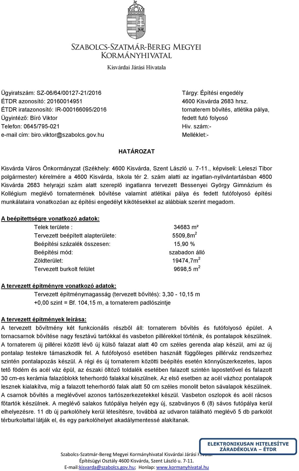 szám:- Melléklet:- HATÁROZAT Kisvárda Város Önkormányzat (Székhely: 4600 Kisvárda, Szent László u. 7-11., képviseli: Leleszi Tibor polgármester) kérelmére a 4600 Kisvárda, Iskola tér 2.