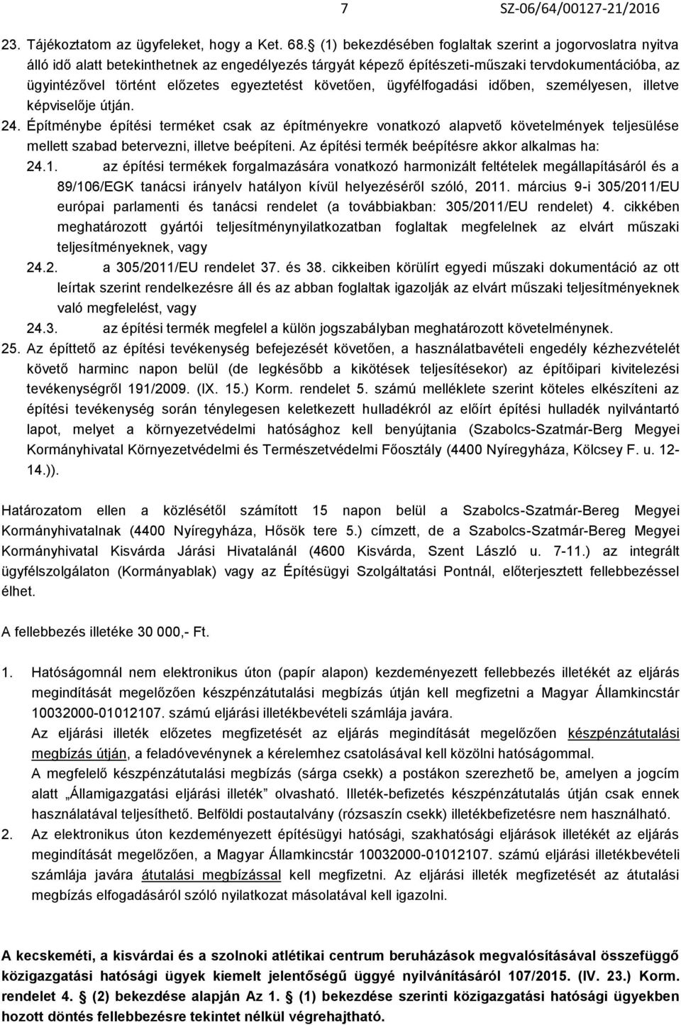 egyeztetést követően, ügyfélfogadási időben, személyesen, illetve képviselője útján. 24.