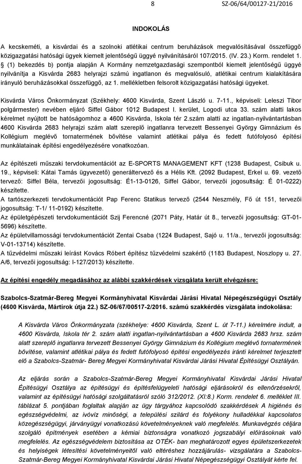 (1) bekezdés b) pontja alapján A Kormány nemzetgazdasági szempontból kiemelt jelentőségű üggyé nyilvánítja a Kisvárda 2683 helyrajzi számú ingatlanon és megvalósuló, atlétikai centrum kialakítására