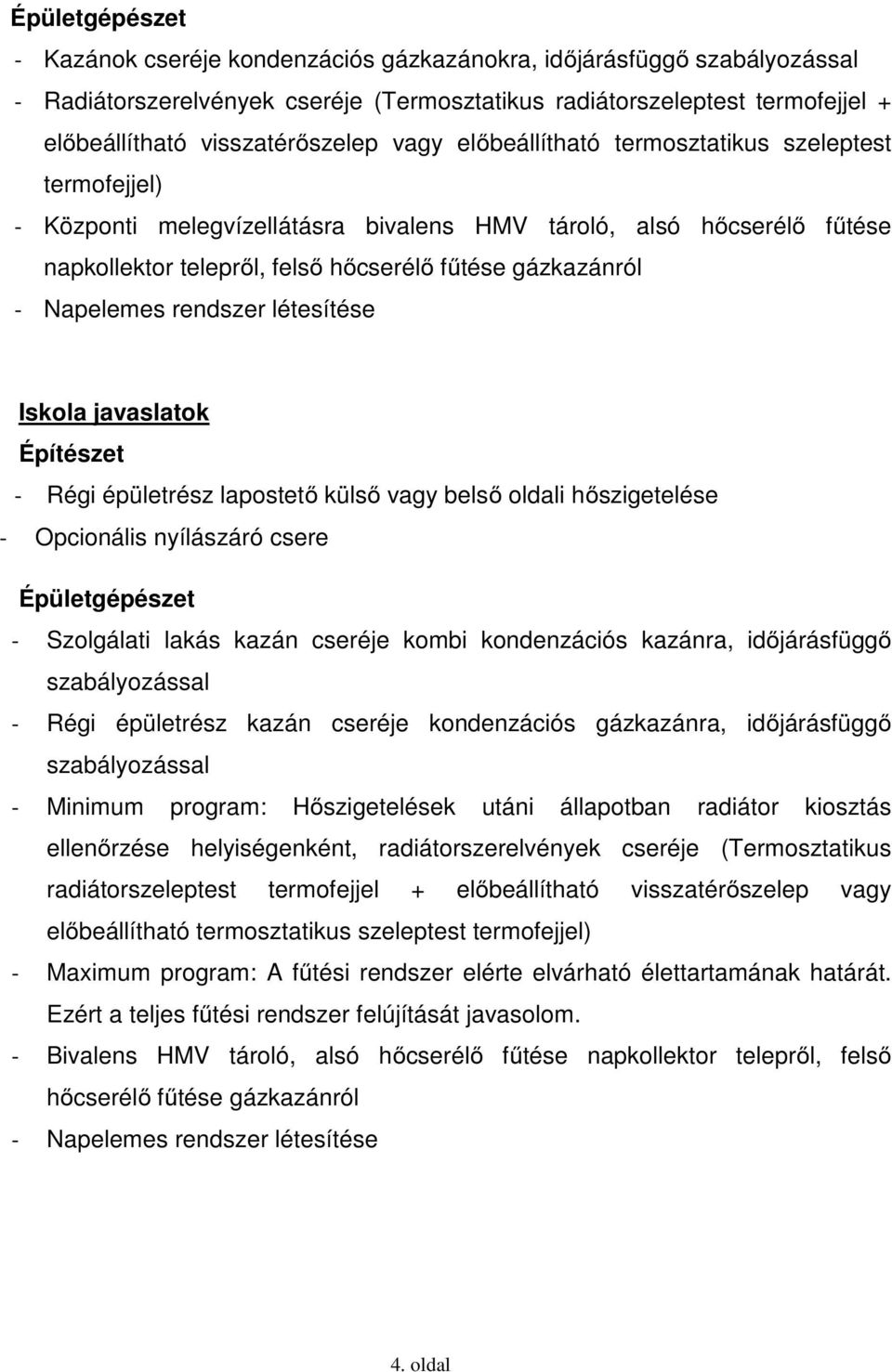 gázkazánról - Napelemes rendszer létesítése Iskola javaslatok - Régi épületrész lapostető külső vagy belső oldali hőszigetelése - Opcionális nyílászáró csere Épületgépészet - Szolgálati lakás kazán