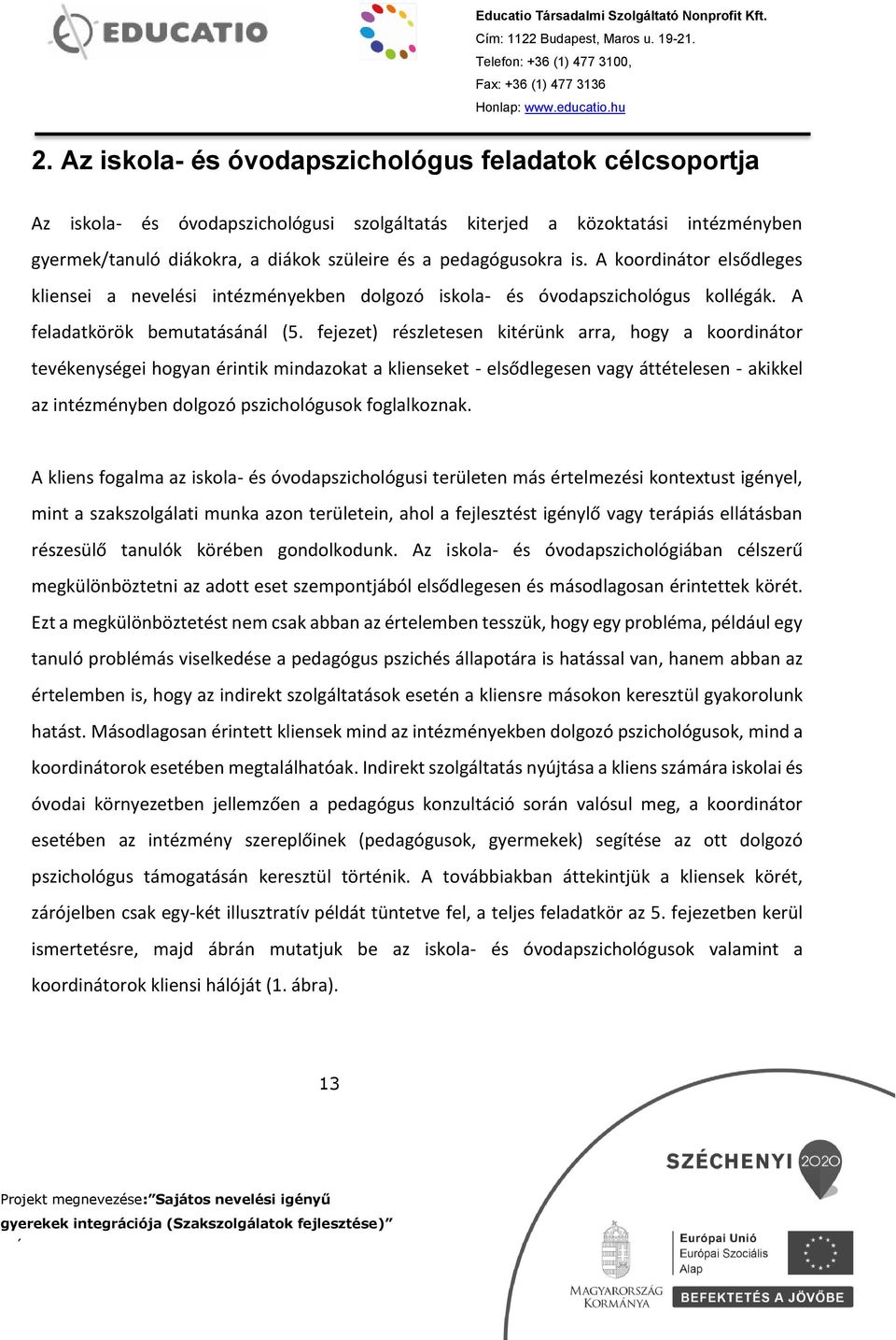 fejezet) részletesen kitérünk arra, hogy a koordinátor tevékenységei hogyan érintik mindazokat a klienseket - elsődlegesen vagy áttételesen - akikkel az intézményben dolgozó pszichológusok