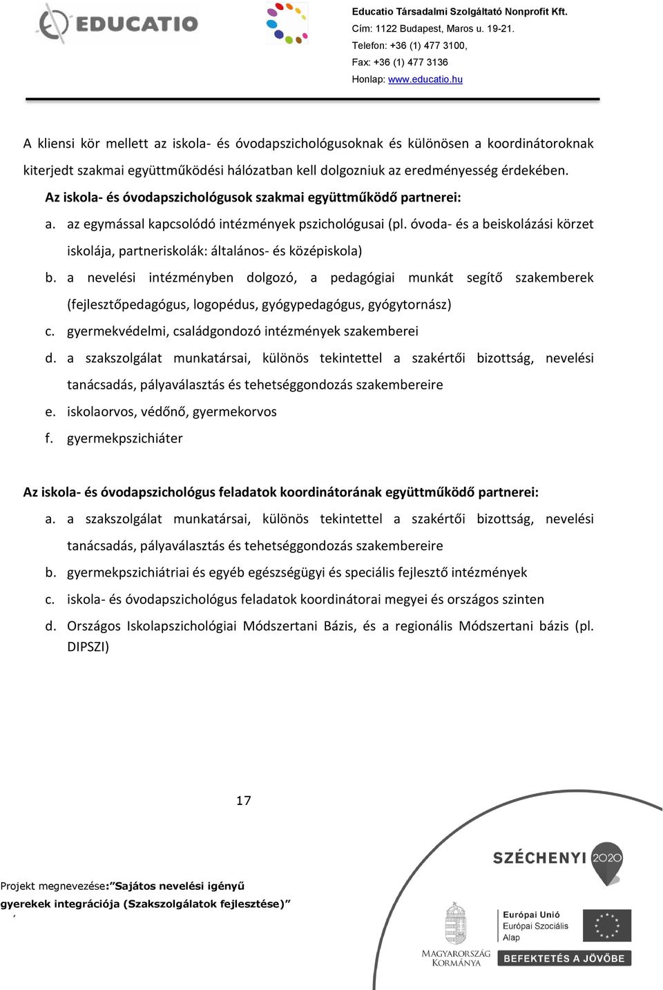 óvoda- és a beiskolázási körzet iskolája, partneriskolák: általános- és középiskola) b.