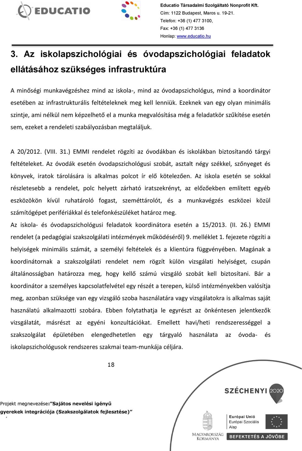 Ezeknek van egy olyan minimális szintje, ami nélkül nem képzelhető el a munka megvalósítása még a feladatkör szűkítése esetén sem, ezeket a rendeleti szabályozásban megtaláljuk. A 20/2012. (VIII. 31.