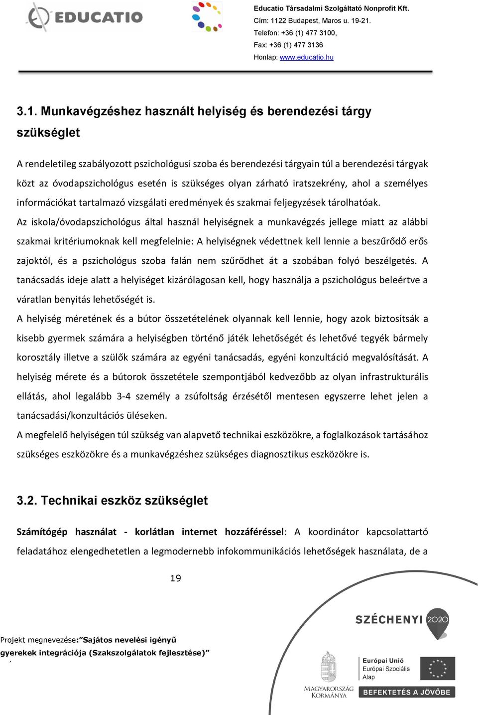 Az iskola/óvodapszichológus által használ helyiségnek a munkavégzés jellege miatt az alábbi szakmai kritériumoknak kell megfelelnie: A helyiségnek védettnek kell lennie a beszűrődő erős zajoktól, és