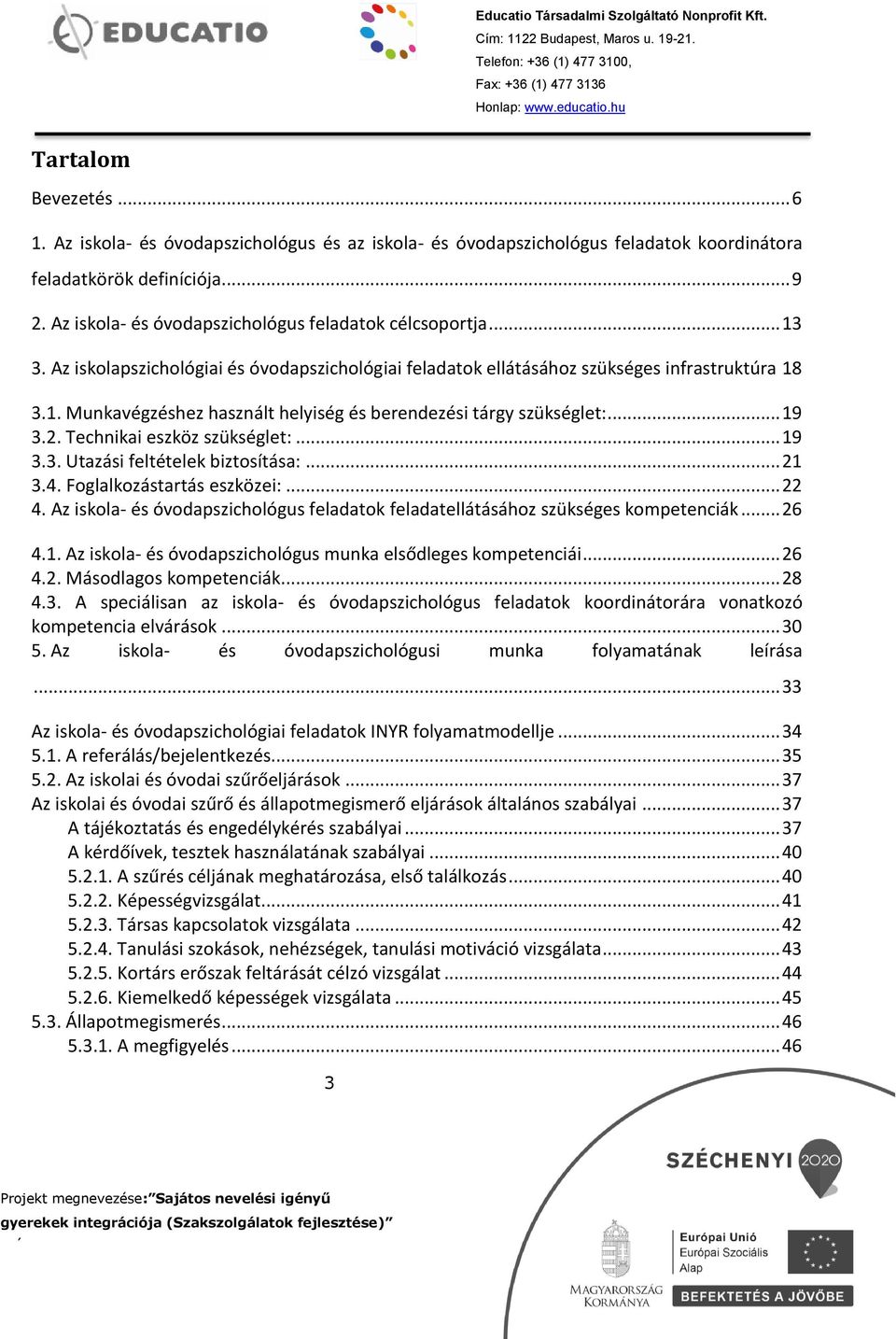 .. 19 3.2. Technikai eszköz szükséglet:... 19 3.3. Utazási feltételek biztosítása:... 21 3.4. Foglalkozástartás eszközei:... 22 4.