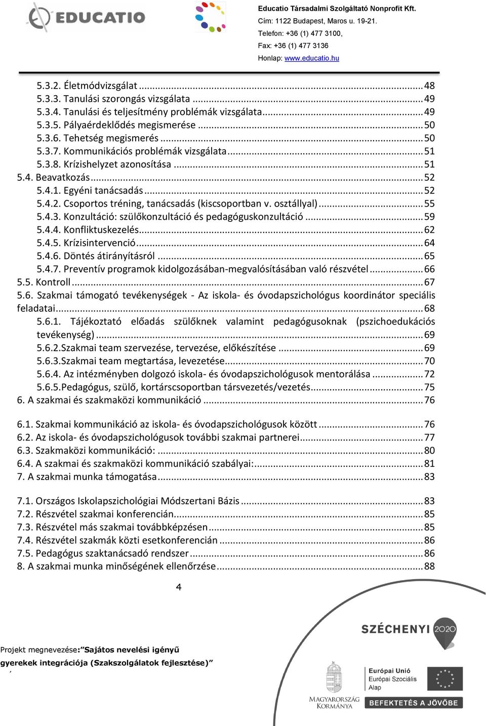 osztállyal)... 55 5.4.3. Konzultáció: szülőkonzultáció és pedagóguskonzultáció... 59 5.4.4. Konfliktuskezelés... 62 5.4.5. Krízisintervenció... 64 5.4.6. Döntés átirányításról... 65 5.4.7.