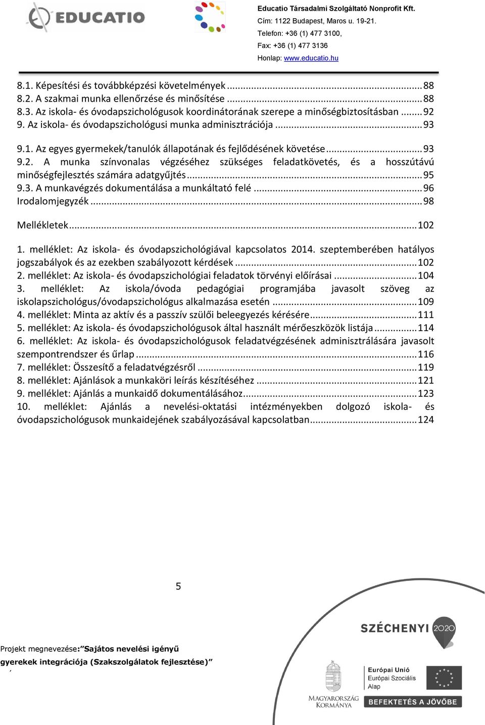 A munka színvonalas végzéséhez szükséges feladatkövetés, és a hosszútávú minőségfejlesztés számára adatgyűjtés... 95 9.3. A munkavégzés dokumentálása a munkáltató felé... 96 Irodalomjegyzék.