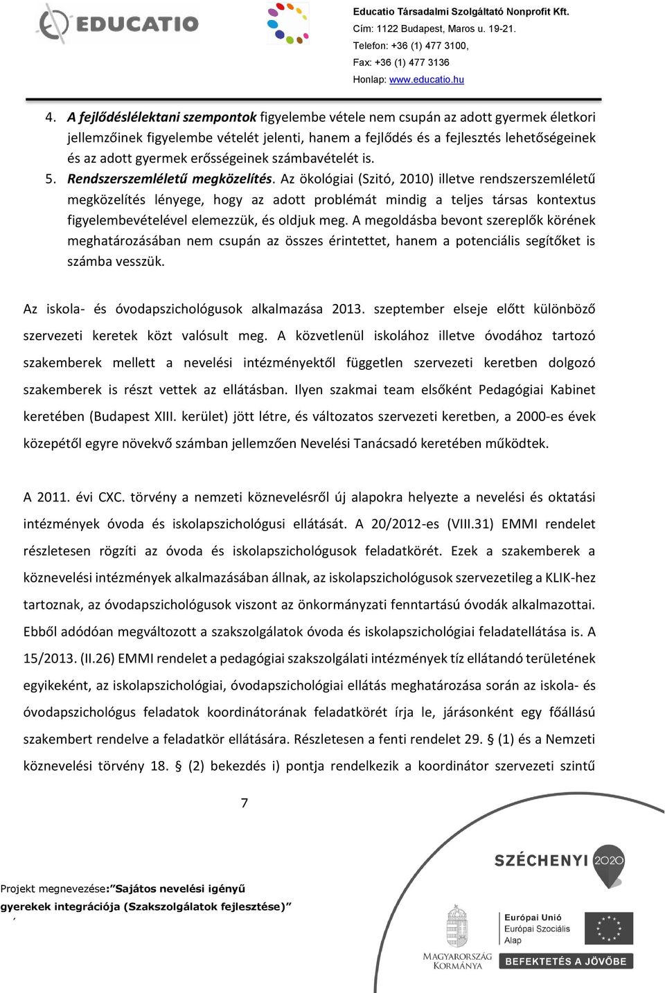 Az ökológiai (Szitó, 2010) illetve rendszerszemléletű megközelítés lényege, hogy az adott problémát mindig a teljes társas kontextus figyelembevételével elemezzük, és oldjuk meg.