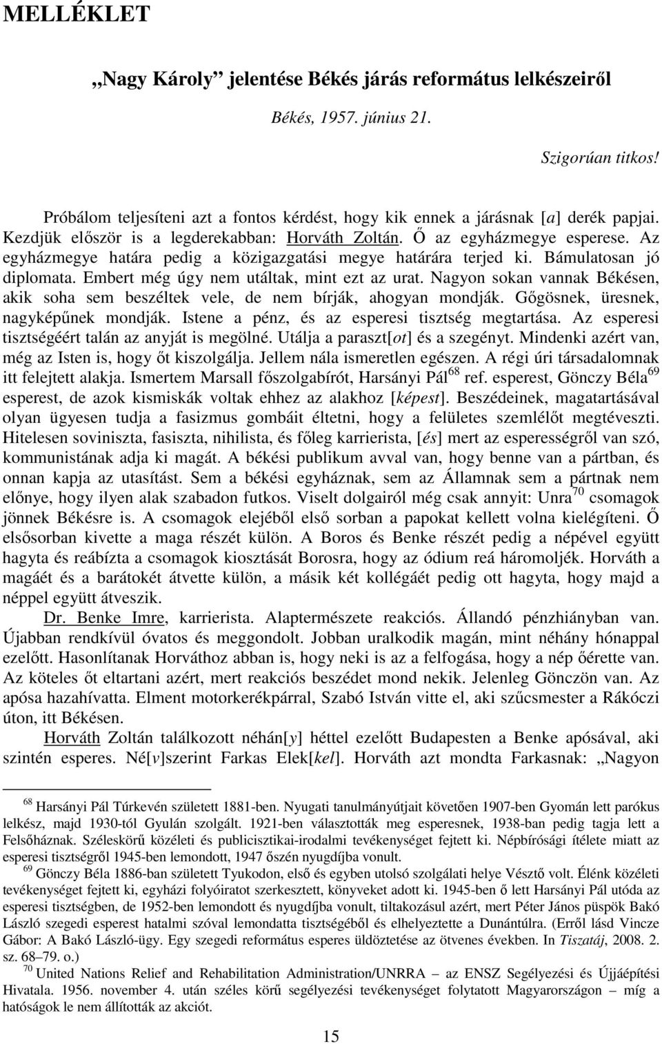 Embert még úgy nem utáltak, mint ezt az urat. Nagyon sokan vannak Békésen, akik soha sem beszéltek vele, de nem bírják, ahogyan mondják. Gıgösnek, üresnek, nagyképőnek mondják.