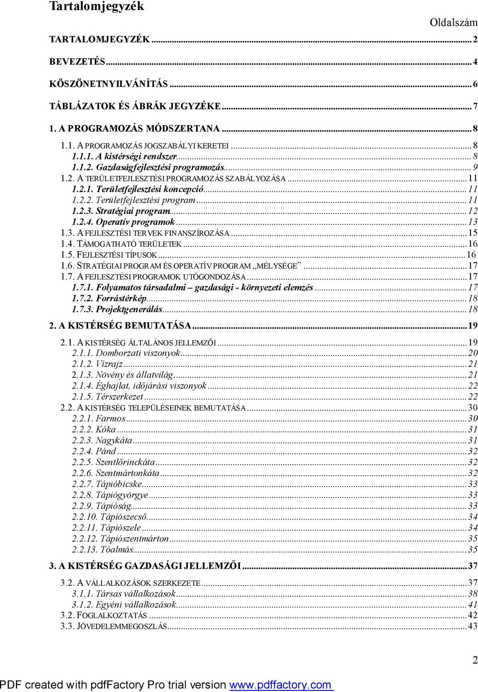 Stratégiai program...12 1.2.4. Operatív programok...13 1.3. A FEJLESZTÉSI TERVEK FINANSZÍROZÁSA...15 1.4. TÁMOGATHATÓ TERÜLETEK...16 1.5. FEJLESZTÉSI TÍPUSOK...16 1.6. STRATÉGIAI PROGRAM ÉS OPERATÍV PROGRAM MÉLYSÉGE.