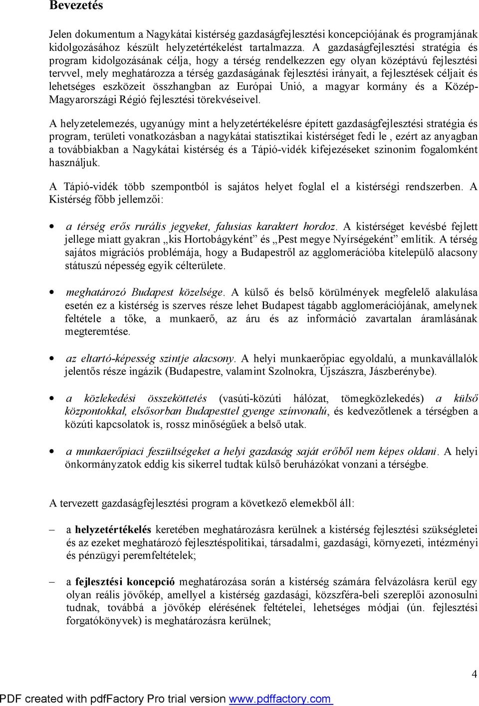 fejlesztések céljait és lehetséges eszközeit összhangban az Európai Unió, a magyar kormány és a Közép- Magyarországi Régió fejlesztési törekvéseivel.