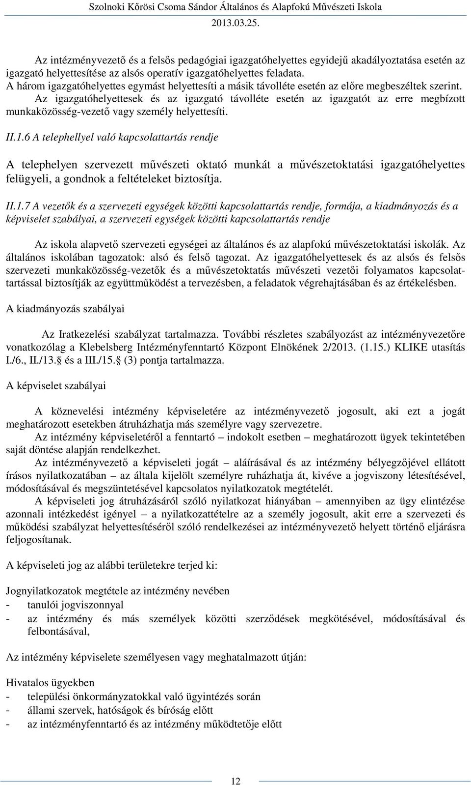 Az igazgatóhelyettesek és az igazgató távolléte esetén az igazgatót az erre megbízott munkaközösség-vezető vagy személy helyettesíti. II.1.