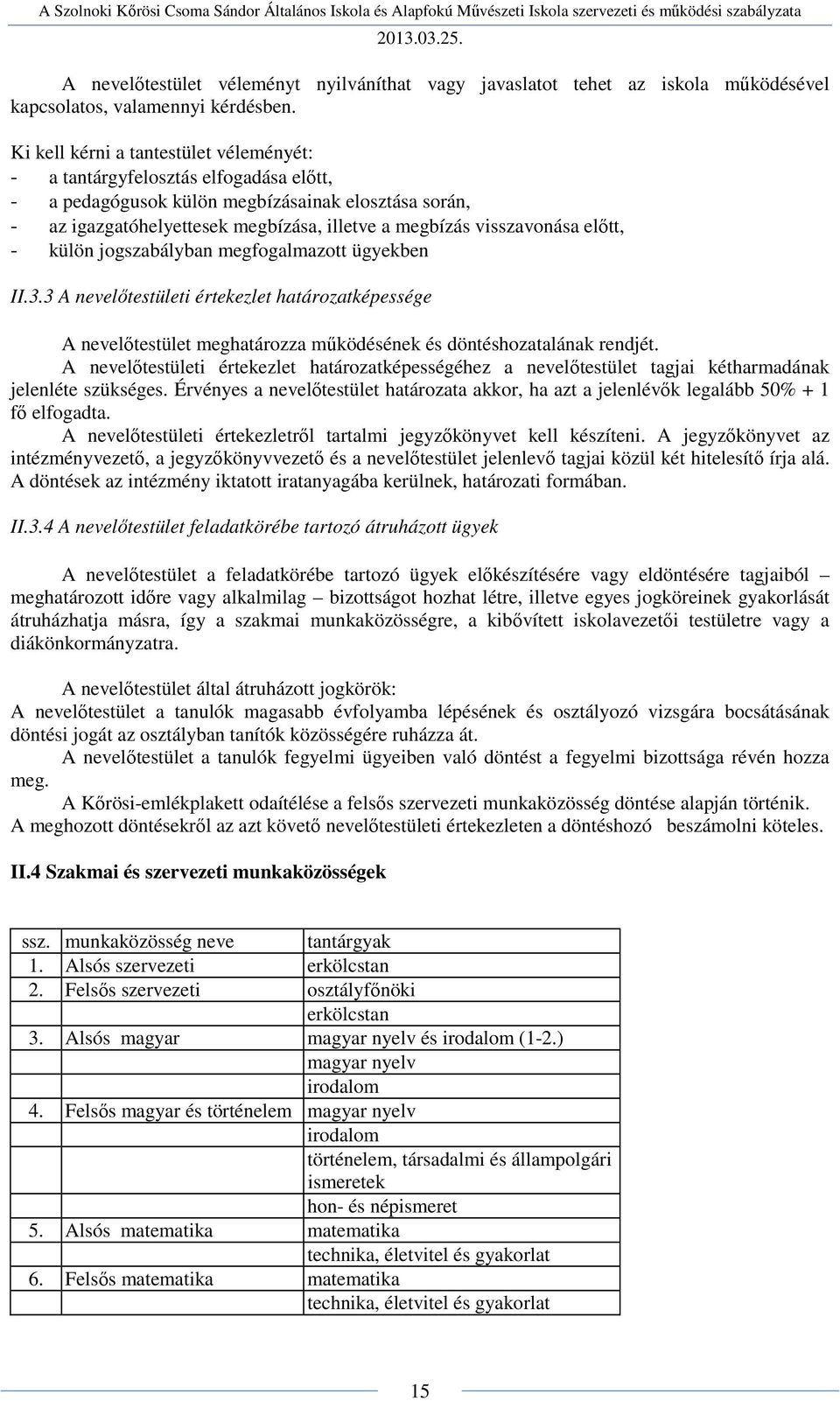 Ki kell kérni a tantestület véleményét: - a tantárgyfelosztás elfogadása előtt, - a pedagógusok külön megbízásainak elosztása során, - az igazgatóhelyettesek megbízása, illetve a megbízás