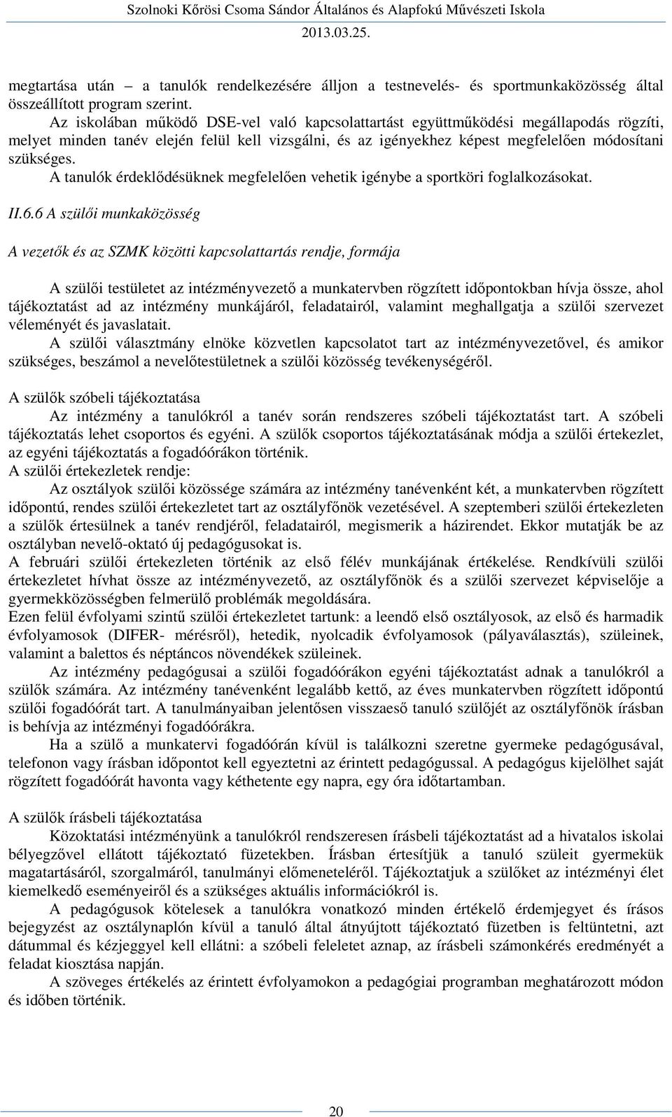 A tanulók érdeklődésüknek megfelelően vehetik igénybe a sportköri foglalkozásokat. II.6.