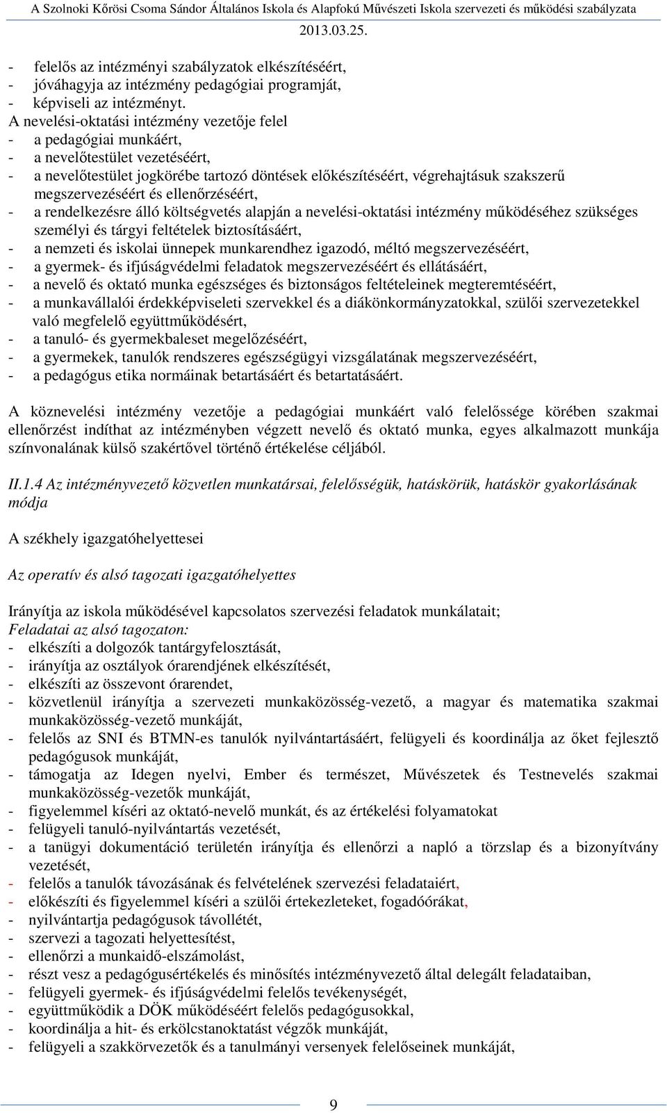 A nevelési-oktatási intézmény vezetője felel - a pedagógiai munkáért, - a nevelőtestület vezetéséért, - a nevelőtestület jogkörébe tartozó döntések előkészítéséért, végrehajtásuk szakszerű