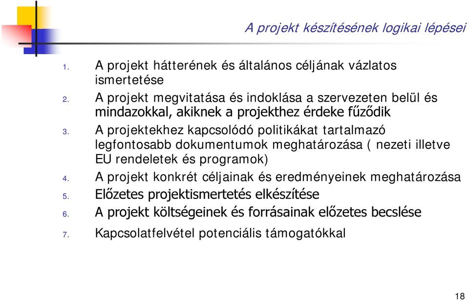 A projektekhez kapcsolódó politikákat tartalmazó legfontosabb dokumentumok meghatározása ( nezeti illetve EU rendeletek és programok) 4.