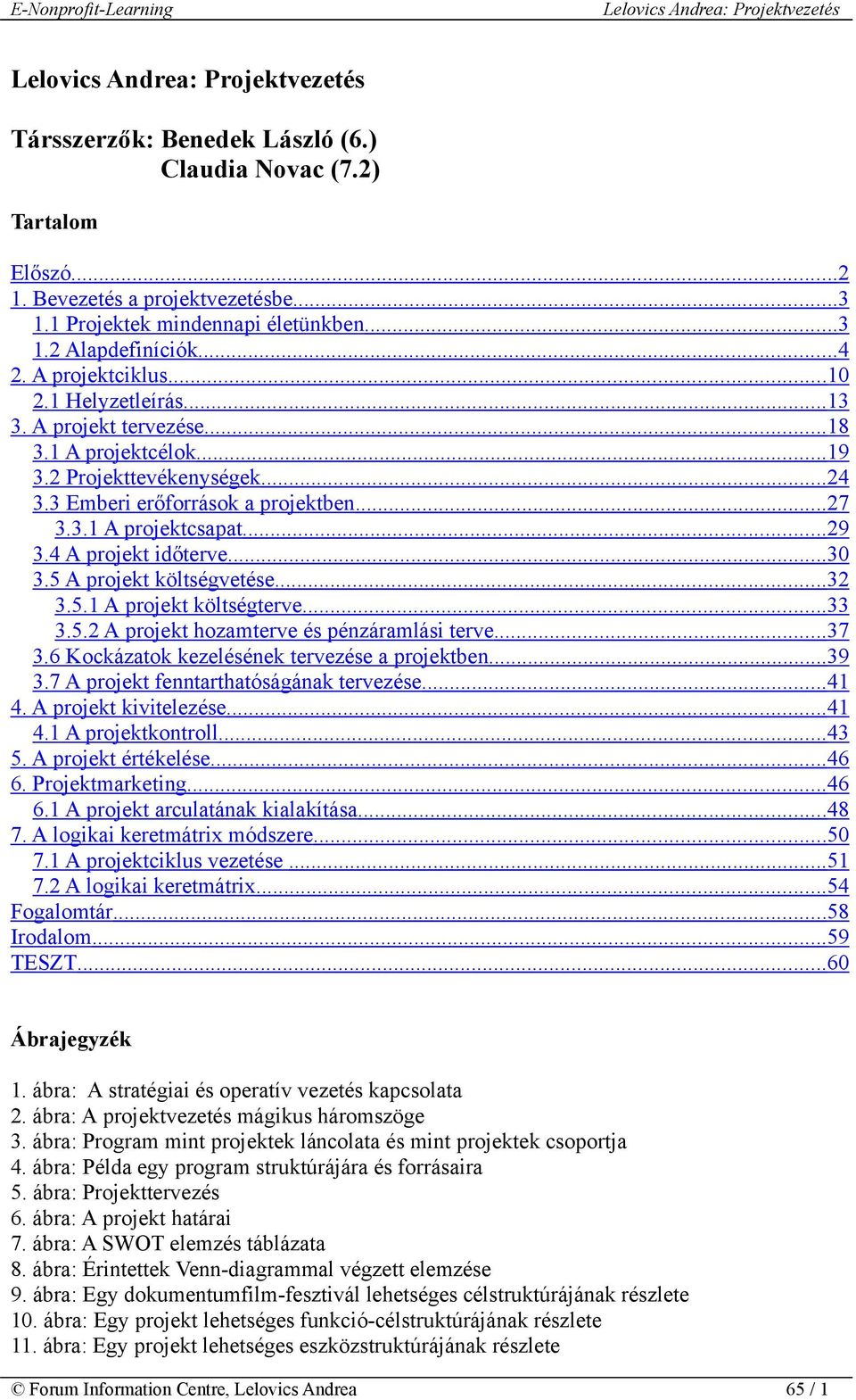 .. 30 3.5 A projekt költségvetése...32 3.5.1 A projekt költségterve...33 3.5.2 A projekt hozamterve és pénzáramlási terve...37 3.6 Kockázatok kezelésének tervezése a projektben...39 3.