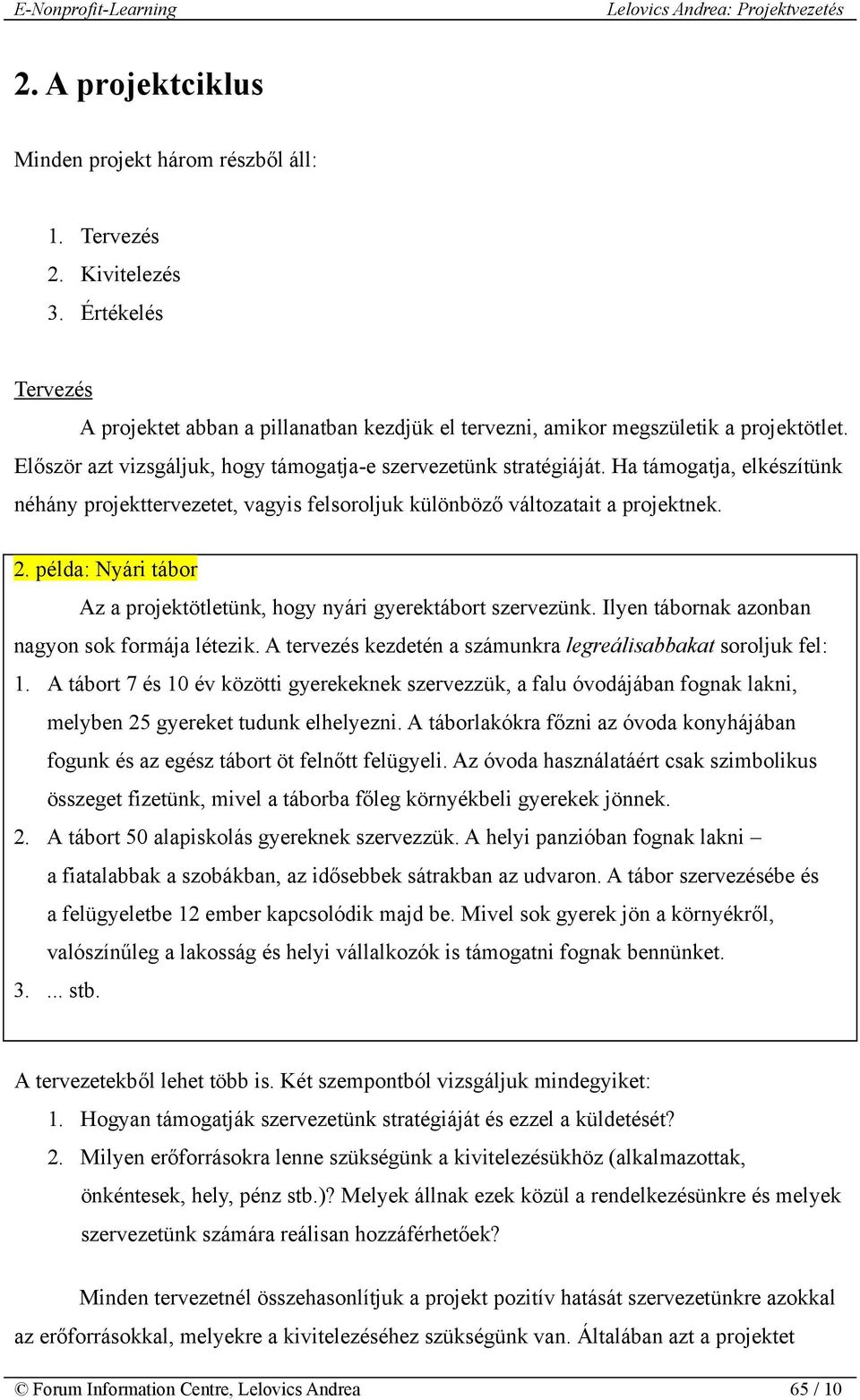 példa: Nyári tábor Az a projektötletünk, hogy nyári gyerektábort szervezünk. Ilyen tábornak azonban nagyon sok formája létezik. A tervezés kezdetén a számunkra legreálisabbakat soroljuk fel: 1.