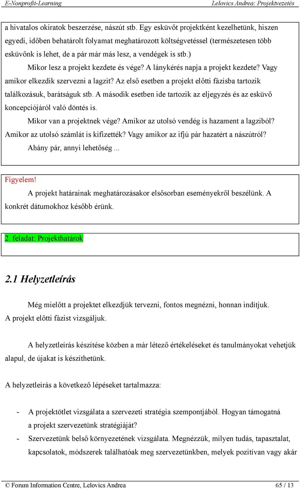 ) Mikor lesz a projekt kezdete és vége? A lánykérés napja a projekt kezdete? Vagy amikor elkezdik szervezni a lagzit? Az első esetben a projekt előtti fázisba tartozik találkozásuk, barátságuk stb.