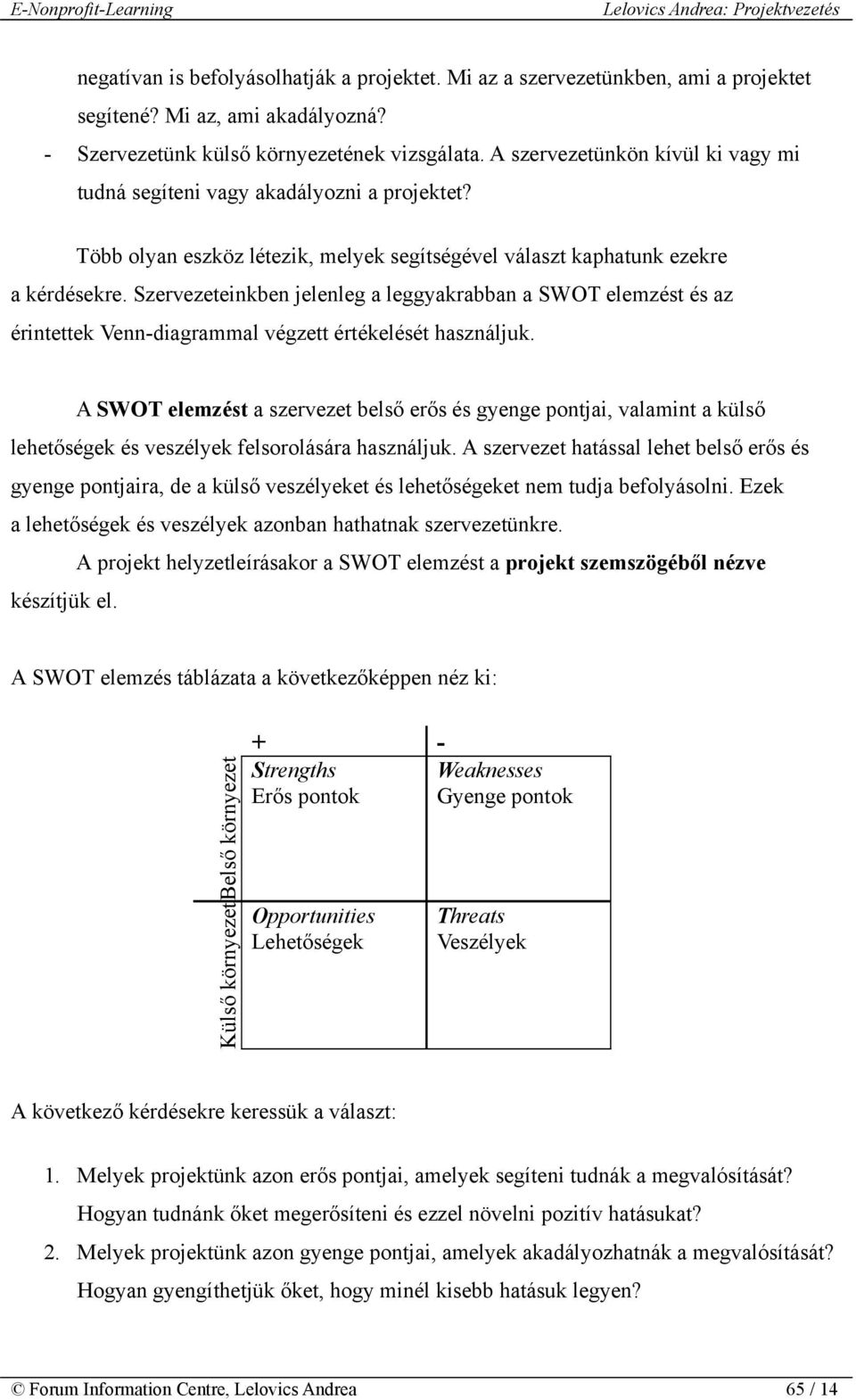 Szervezeteinkben jelenleg a leggyakrabban a SWOT elemzést és az érintettek Venn-diagrammal végzett értékelését használjuk.