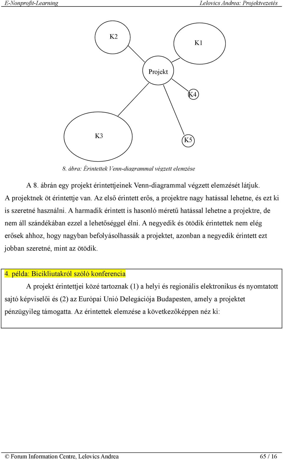 A harmadik érintett is hasonló méretű hatással lehetne a projektre, de nem áll szándékában ezzel a lehetőséggel élni.