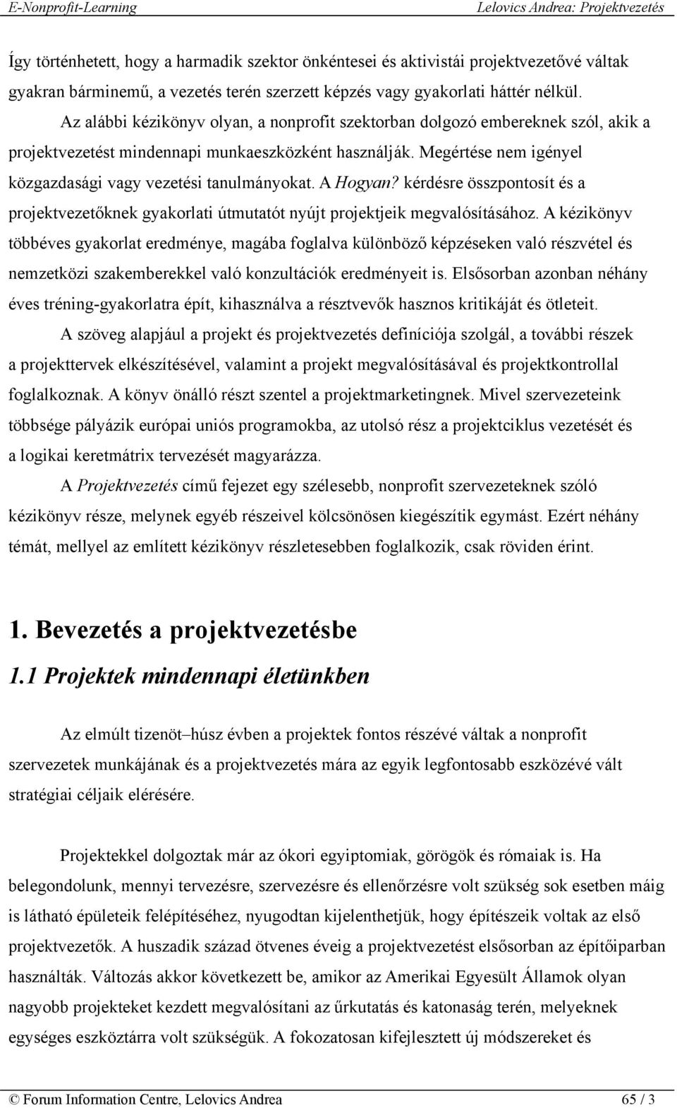 A Hogyan? kérdésre összpontosít és a projektvezetőknek gyakorlati útmutatót nyújt projektjeik megvalósításához.