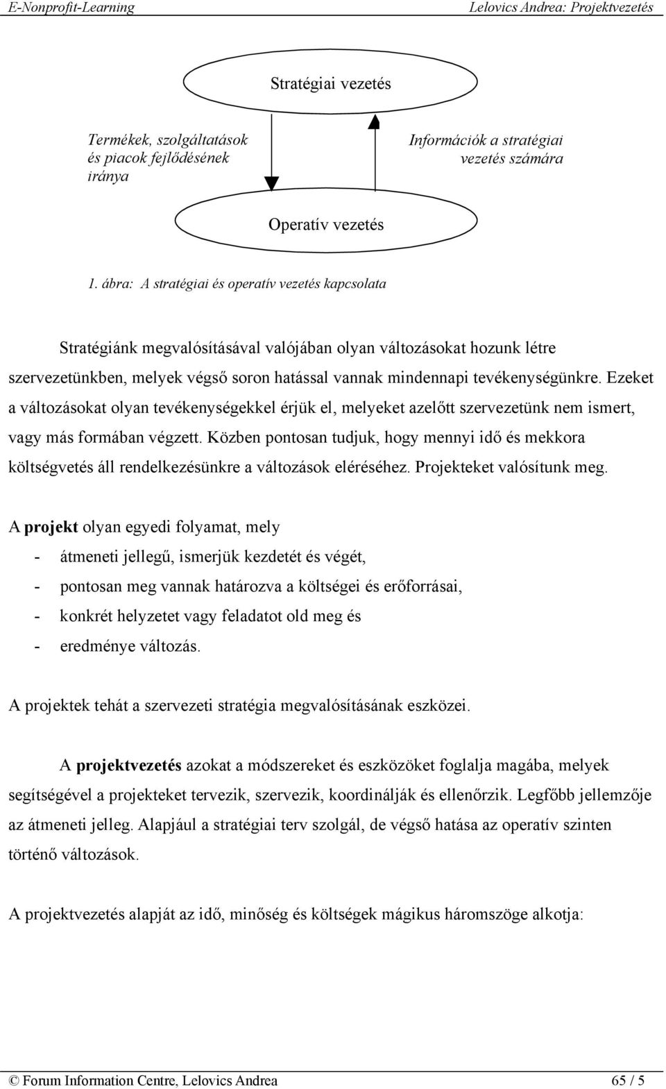 tevékenységünkre. Ezeket a változásokat olyan tevékenységekkel érjük el, melyeket azelőtt szervezetünk nem ismert, vagy más formában végzett.