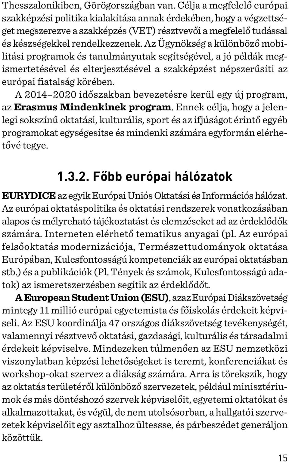 Az Ügynökség a különbözõ mobilitási programok és tanulmányutak segítségével, a jó példák megismertetésével és elterjesztésével a szakképzést népszerûsíti az európai fiatalság körében.