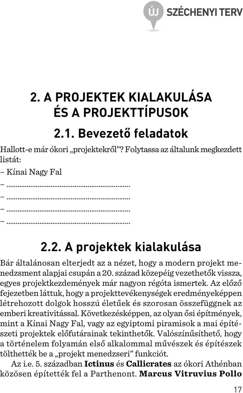 Az elõzõ fejezetben láttuk, hogy a projekttevékenységek eredményeképpen létrehozott dolgok hosszú életûek és szorosan összefüggnek az emberi kreativitással.