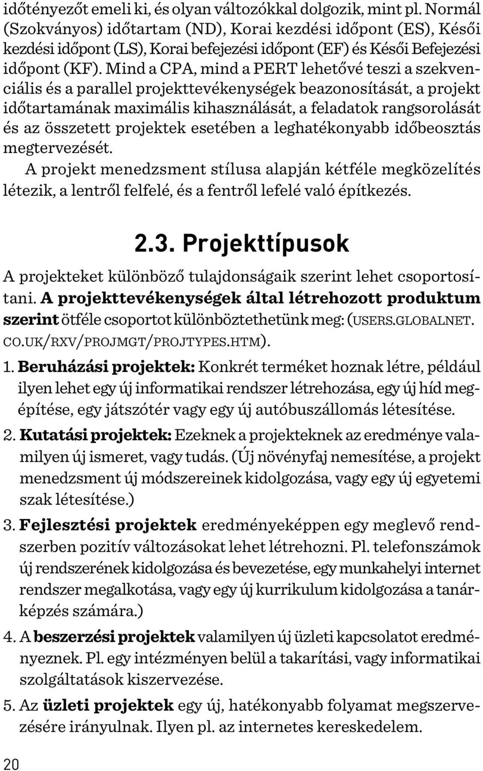 Mind a CPA, mind a PERT lehetõvé teszi a szekvenciális és a parallel projekttevékenységek beazonosítását, a projekt idõtartamának maximális kihasználását, a feladatok rangsorolását és az összetett